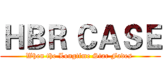 ＨＢＲ ＣＡＳＥ (When the Longtime Star Fades )