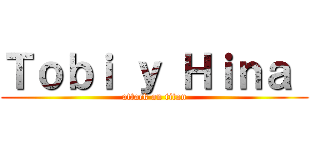 Ｔｏｂｉ ｙ Ｈｉｎａ  (attack on titan)