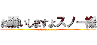 お願いしますよスノー様 (attack on titan)