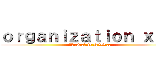 ｏｒｇａｎｉｚａｔｉｏｎ ｘｉｉｉ (Attack of the Nobodies)