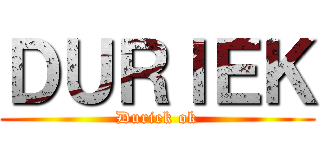 ＤＵＲＩＥＫ (Duriek ok)