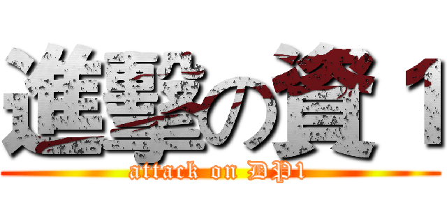 進擊の資１ (attack on DP1)