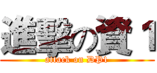 進擊の資１ (attack on DP1)