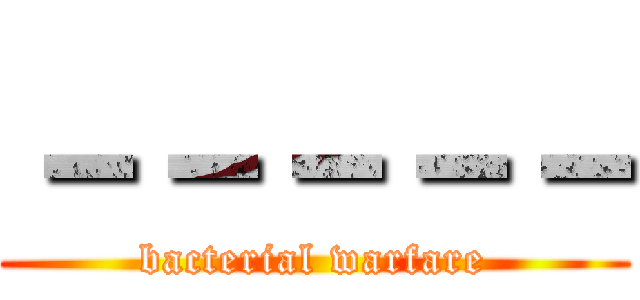 －－－－－ (bacterial warfare)