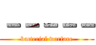 －－－－－ (bacterial warfare)
