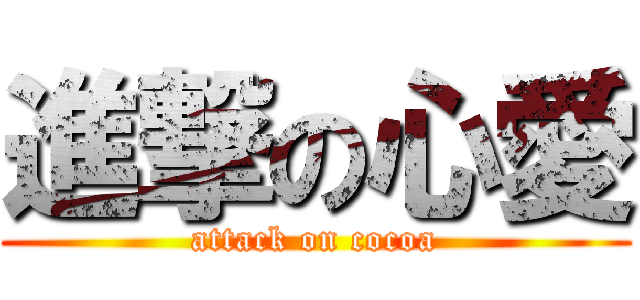 進撃の心愛 (attack on cocoa)