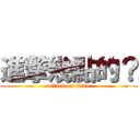 進撃幾點的？ (attack on titan)