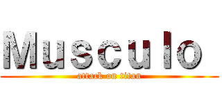 Ｍｕｓｃｕｌｏ  (attack on titan)