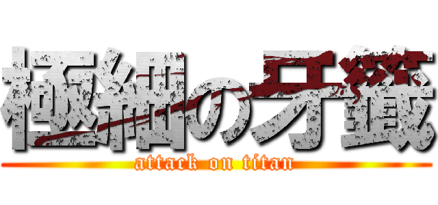 極細の牙籤 (attack on titan)