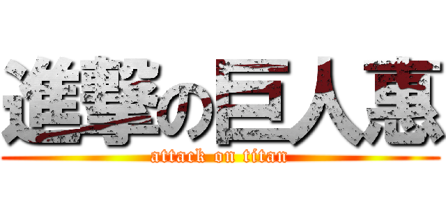 進撃の巨人惠 (attack on titan)
