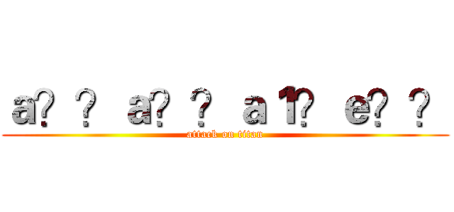 ａ？？ａ？？ａ１？ｅ？？ (attack on titan)