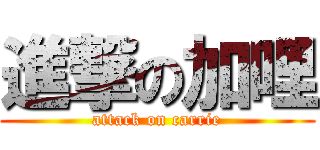 進撃の加哩 (attack on carrie)