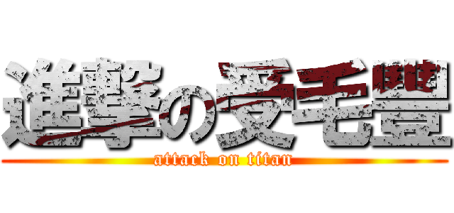 進撃の受毛豐 (attack on titan)