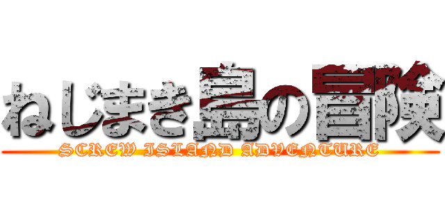 ねじまき島の冒険 (SCREW ISLAND ADVENTURE)