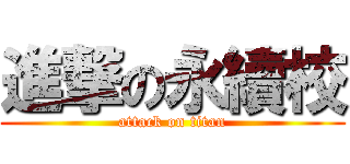 進撃の永續校 (attack on titan)