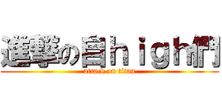 進撃の自ｈｉｇｈ們 (attack on titan)