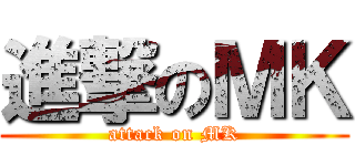 進撃のＭＫ (attack on MK)