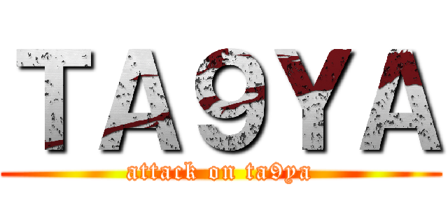 ＴＡ９ＹＡ (attack on ta9ya)