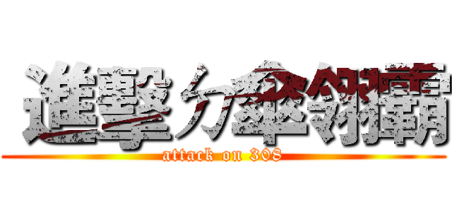 進擊ㄉ傘翎霸 (attack on 308)