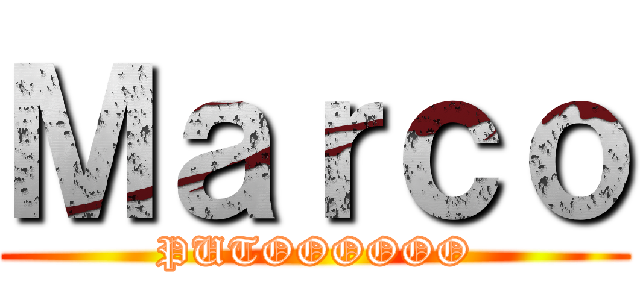 Ｍａｒｃｏ (PUTOOOOOO)