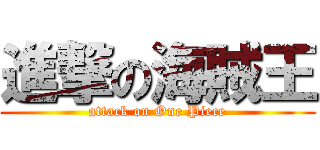 進撃の海賊王 (attack on One Piece)