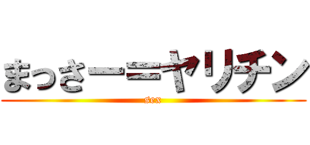 まっさー＝ヤリチン (sex)