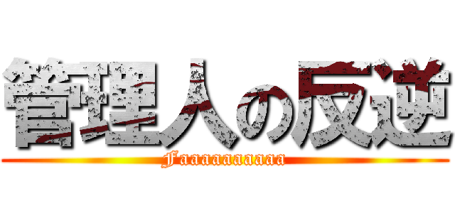 管理人の反逆 (Faaaaaaaaaa)