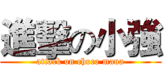 進擊の小強 (attack on choco mana)