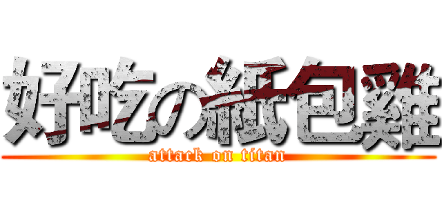 好吃の紙包雞 (attack on titan)