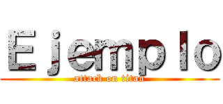 Ｅｊｅｍｐｌｏ (attack on titan)