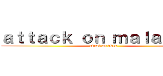 ａｔｔａｃｋ ｏｎ ｍａｌａｙｓｉａ (attack on titan)