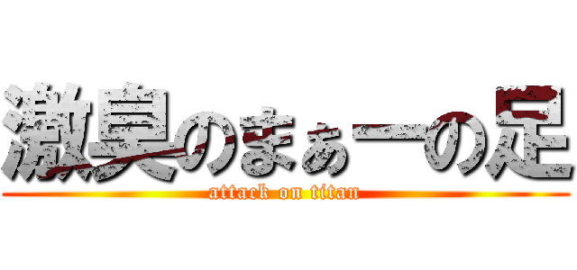 激臭のまぁーの足 (attack on titan)