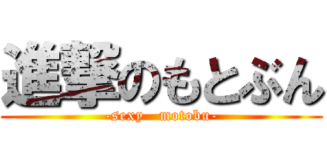 進撃のもとぶん (-sexy   motobu-)