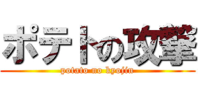 ポテトの攻撃 (potato no kyojin)