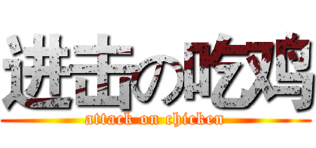 进击の吃鸡 (attack on chicken)