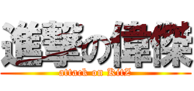 進撃の偉傑 (attack on KitZ)