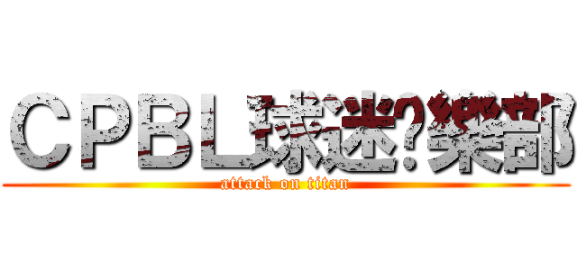 ＣＰＢＬ球迷俱樂部 (attack on titan)