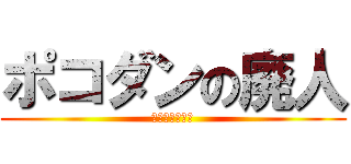 ポコダンの廃人 (ポコダンの廃人)