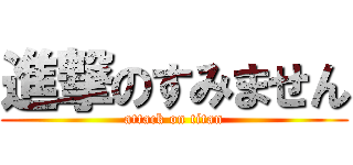 進撃のすみません (attack on titan)