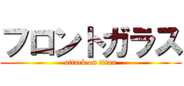 フロントガラス (attack on titan)