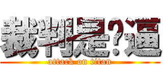 裁判是傻逼 (attack on titan)