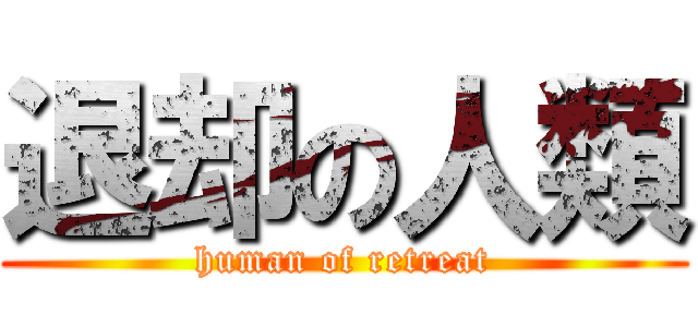 退却の人類 (human of retreat)