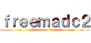 ｆｒｅｅｍａｄｃ２ (Freemad on Titans)