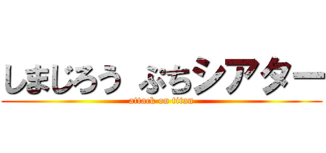 しまじろう ぷちシアター (attack on titan)