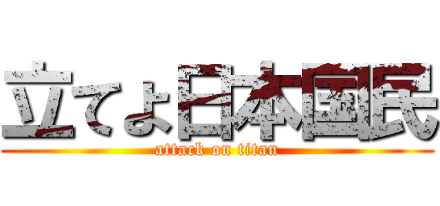 立てよ日本国民 (attack on titan)