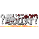 你最近好嗎 (attack on titan)