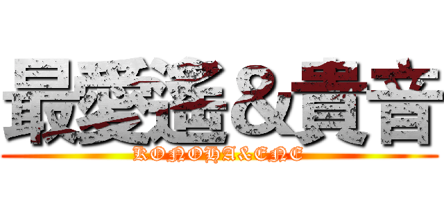 最愛遙＆貴音 (KONOHA&ENE)