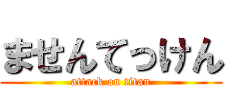 ませんてっけん (attack on titan)