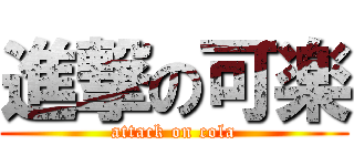 進撃の可楽 (attack on cola)