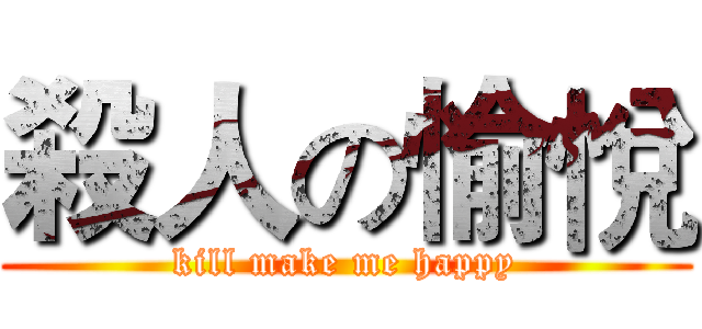 殺人の愉悅 (kill make me happy)
